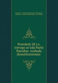 Protokoly III i.e.tretego sezda Partii Narodno svobody (konstitutsionno .