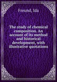 The study of chemical composition. An account of its method and historical development, with illustrative quotations