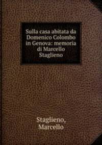 Sulla casa abitata da Domenico Colombo in Genova: memoria di Marcello Staglieno