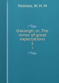 Oakleigh, or, The minor of great expectations. 1