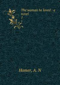 The woman he loved : a novel. 1