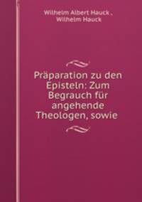 Praparation zu den Episteln: Zum Begrauch fur angehende Theologen, sowie .