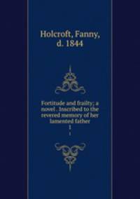 Fortitude and frailty; a novel . Inscribed to the revered memory of her lamented father. 1