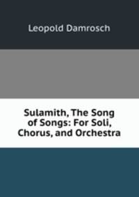 Sulamith, The Song of Songs: For Soli, Chorus, and Orchestra