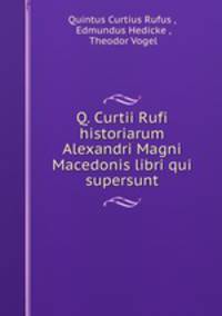 Q. Curtii Rufi historiarum Alexandri Magni Macedonis libri qui supersunt