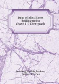 Drip oil distillates boiling point above 110 Centigrade