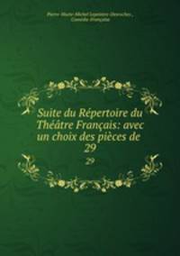 Suite du Repertoire du Theatre Francais: avec un choix des pieces de .