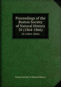 Proceedings of the Boston Society of Natural History. 10 (1864-1866)