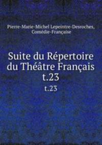 Suite du Rpertoire du Thtre Franais. t.23