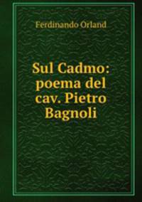Sul Cadmo: poema del cav. Pietro Bagnoli