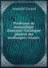 Prodrome de malacologie francaise: Catalogue general des mollusques vivants .