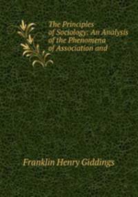The Principles of Sociology: An Analysis of the Phenomena of Association and .