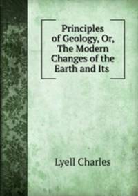 Principles of Geology, Or, The Modern Changes of the Earth and Its .