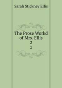 The Prose Workd of Mrs. Ellis. 2