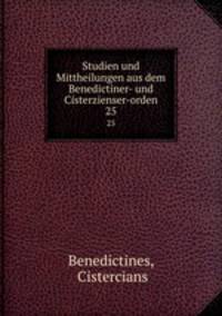 Studien und Mittheilungen aus dem Benedictiner- und Cisterzienser-orden.. 25