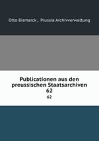 Publicationen aus den preussischen Staatsarchiven.. 62
