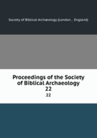 Proceedings of the Society of Biblical Archaeology. 22