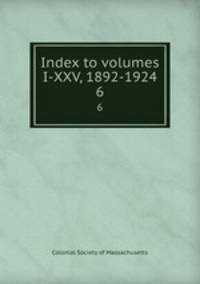 Index to volumes I-XXV, 1892-1924. 6