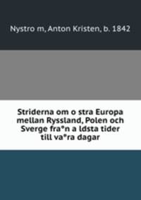 Striderna om o?stra Europa mellan Ryssland, Polen och Sverge fra?n a?ldsta tider till va?ra dagar