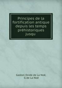 Principes de la fortification antique depuis les temps prehistoriques jusqu .