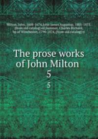 The prose works of John Milton . 5