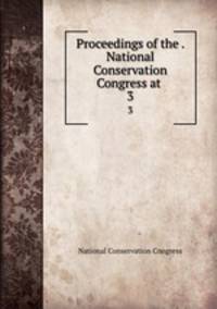 Proceedings of the . National Conservation Congress at . 3