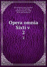 Opera omnia Sixti v . 2