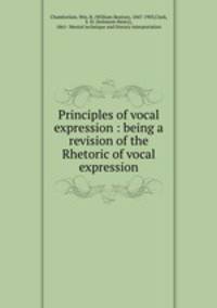 Principles of vocal expression : being a revision of the Rhetoric of vocal expression