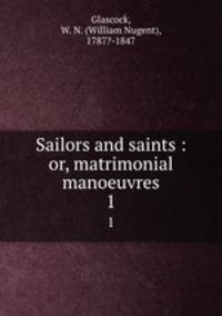 Sailors and saints : or, matrimonial manoeuvres. 1