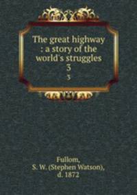 The great highway : a story of the world`s struggles. 3