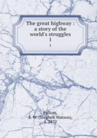 The great highway : a story of the world`s struggles. 1