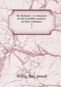 Sir Roland : A romance of the twelfth century in four volumes. 3