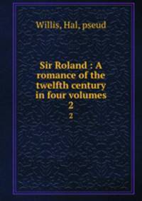 Sir Roland : A romance of the twelfth century in four volumes. 2