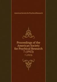 Proceedings of the American Society for Psychical Research. 7 (1913)