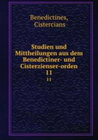 Studien und Mittheilungen aus dem Benedictiner- und Cisterzienser-orden.. 11