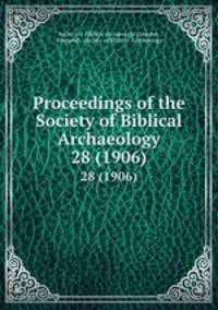 Proceedings of the Society of Biblical Archaeology. 28 (1906)