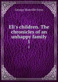 Eli`s children. The chronicles of an unhappy family. 1