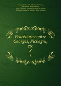 Procdure contre Georges, Pichegru, etc. 8