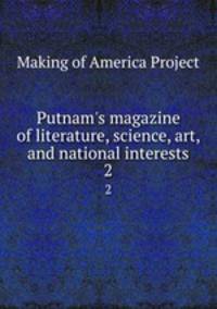 Putnam`s magazine of literature, science, art, and national interests. 2