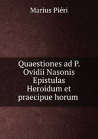 Quaestiones ad P. Ovidii Nasonis Epistulas Heroidum et praecipue horum .