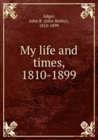 My life and times, 1810-1899