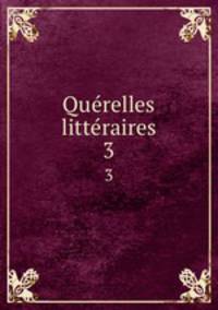 Querelles litteraires. 3