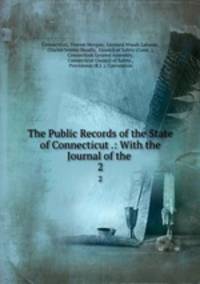 The Public Records of the State of Connecticut .: With the Journal of the .. 2