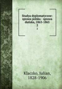 Studya dyplomatyczne: sprawa polska - sprawa duska, 1863-1865. 2