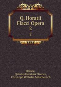 Q. Horatii Flacci Opera. 2
