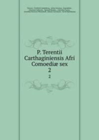 P. Terentii Carthaginiensis Afri Comoedi sex. 2