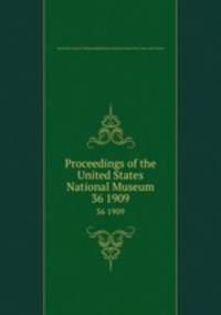 Proceedings of the United States National Museum. 36 1909