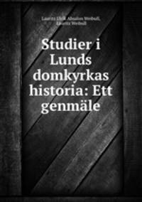 Studier i Lunds domkyrkas historia: Ett genmle