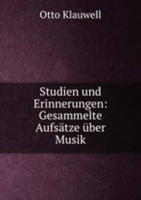 Studien und Erinnerungen: Gesammelte Aufsatze uber Musik