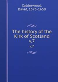 The history of the Kirk of Scotland. v.7